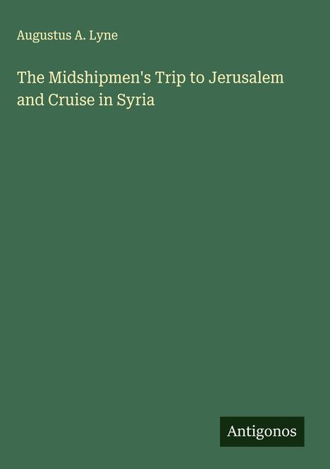 Augustus A. Lyne: The Midshipmen's Trip to Jerusalem and Cruise in Syria, Buch