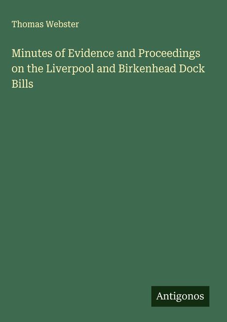 Thomas Webster: Minutes of Evidence and Proceedings on the Liverpool and Birkenhead Dock Bills, Buch