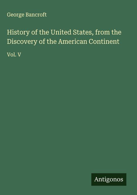 George Bancroft: History of the United States, from the Discovery of the American Continent, Buch