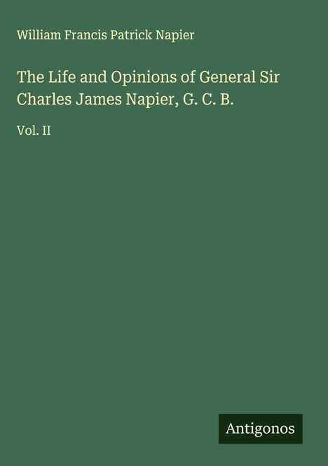 William Francis Patrick Napier: The Life and Opinions of General Sir Charles James Napier, G. C. B., Buch