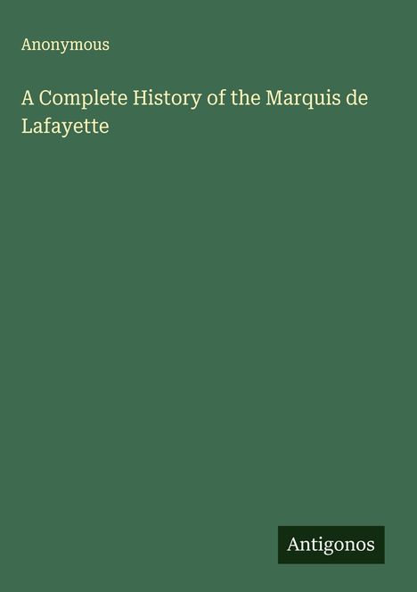 Anonymous: A Complete History of the Marquis de Lafayette, Buch