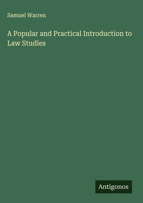 Titel: "A Popular and Practical Introduction to Law Studies" von Samuel Warren. Unten rechts "Antigonos". Grünen Hintergrund.