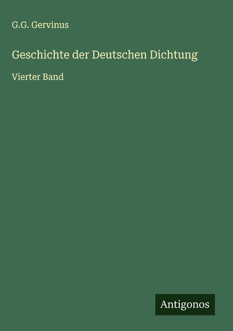G.G. Gervinus: Geschichte der Deutschen Dichtung, Vierter Band. Grüner Hintergrund, weißer Text. Unten: Antigonos.