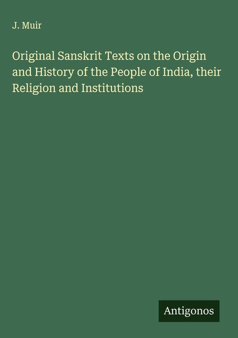 "J. Muir: Original Sanskrit Texts on the Origin and History of the People of India, their Religion and Institutions." Unten "Antigonos".