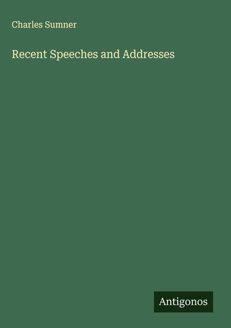 "Charles Sumner: Recent Speeches and Addresses." Farblich ist es ein grüner Hintergrund mit schlichtem, weißem Text.