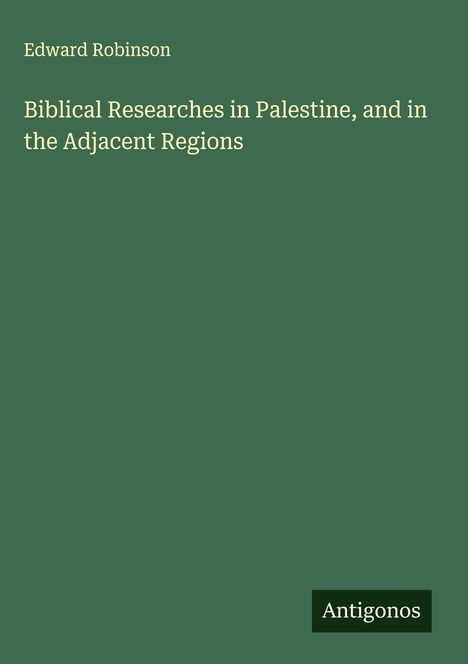 Edward Robinson: Biblical Researches in Palestine, and in the Adjacent Regions. Grüner Hintergrund, Text unten: Antigonos.