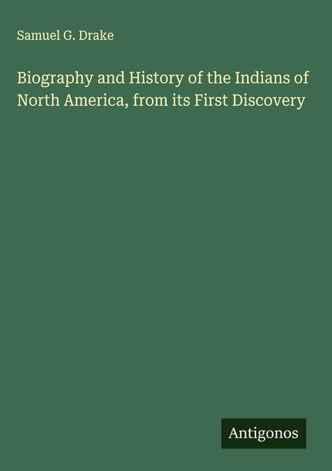 Der Text lautet: "Samuel G. Drake. Biography and History of the Indians of North America, from its First Discovery. Antigonos."