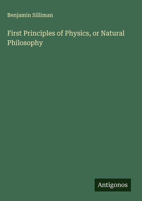"Benjamin Silliman. First Principles of Physics, or Natural Philosophy. Antigonos" auf dunkelgrünem Hintergrund.