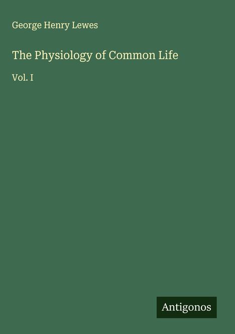 Text: "George Henry Lewes, The Physiology of Common Life, Vol. I, Antigonos." Grüner Hintergrund, minimalistisch gestaltet.