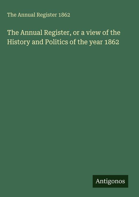 "The Annual Register 1862" und "Antigonos" auf grünem Hintergrund. Elegante, klassische Schriftart.