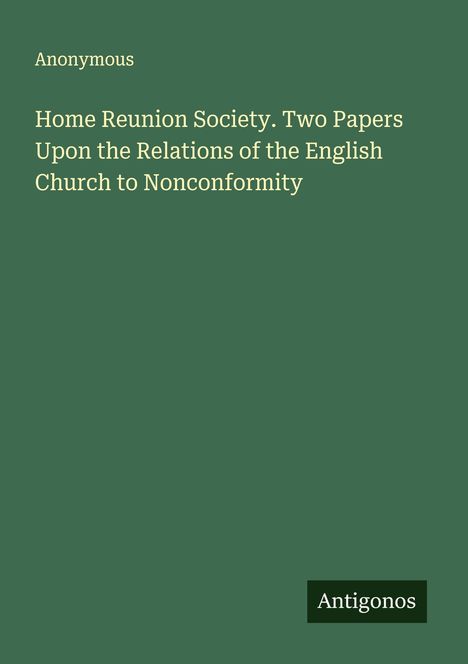 Anonymous: Home Reunion Society. Two Papers Upon the Relations of the English Church to Nonconformity, Buch