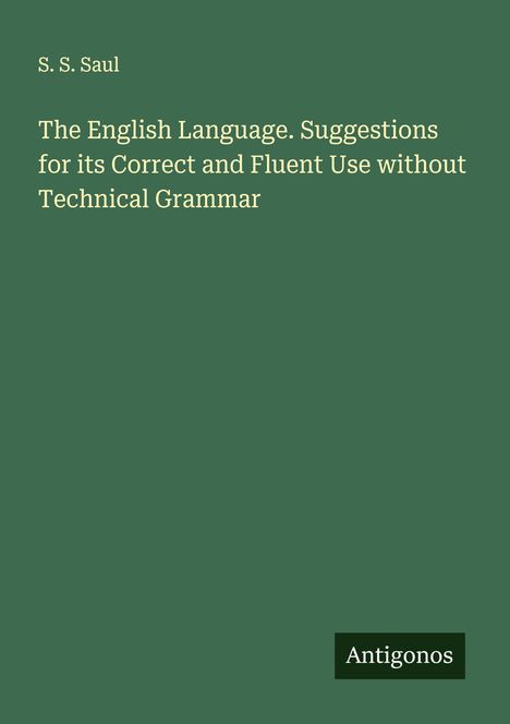 S. S. Saul: The English Language. Suggestions for its Correct and Fluent Use without Technical Grammar, Buch