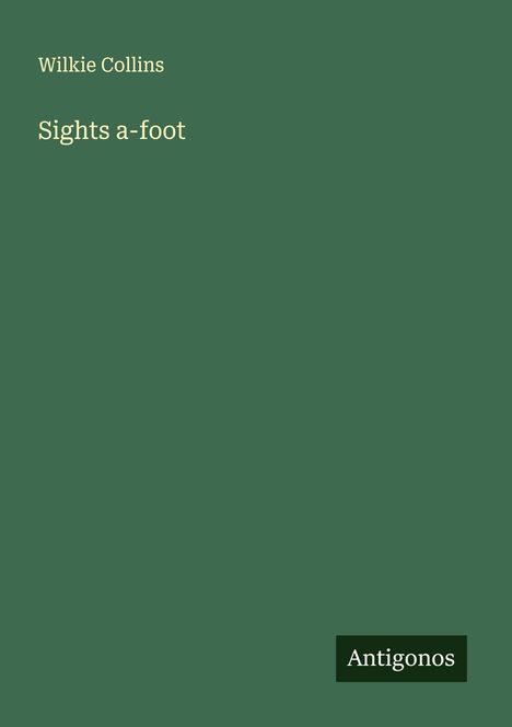 Text: "Wilkie Collins", "Sights a-foot", "Antigonos". Grüner Hintergrund, minimalistisches Design.