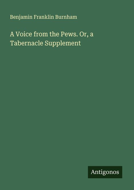 Benjamin Franklin Burnham: A Voice from the Pews. Or, a Tabernacle Supplement, Buch