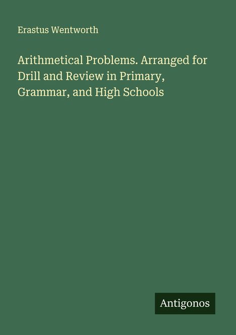 Erastus Wentworth: Arithmetical Problems. Arranged for Drill and Review in Primary, Grammar, and High Schools, Buch