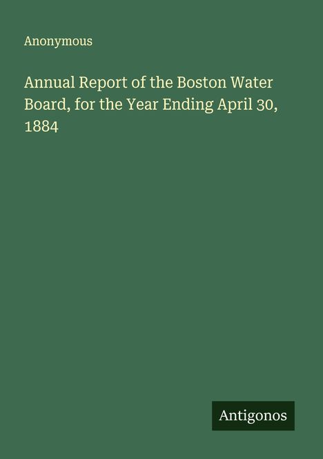 Anonymous: Annual Report of the Boston Water Board, for the Year Ending April 30, 1884, Buch