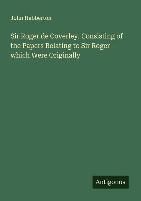 John Habberton: Sir Roger de Coverley. Consisting of the Papers Relating to Sir Roger which Were Originally, Buch