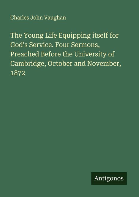 Charles John Vaughan. Titel: "The Young Life Equipping itself for God's Service". Unten rechts steht "Antigonos". Hintergrund grün.
