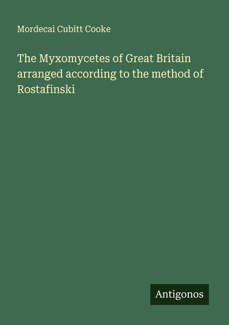 Mordecai Cubitt Cooke: The Myxomycetes of Great Britain arranged according to the method of Rostafinski, Buch