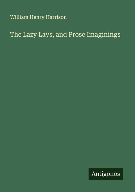 William Henry Harrison: The Lazy Lays, and Prose Imaginings, Buch
