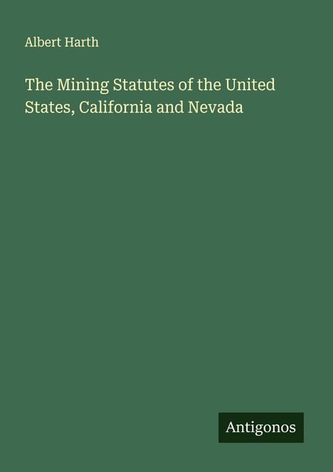 Albert Harth: The Mining Statutes of the United States, California and Nevada, Buch