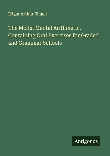 Edgar Arthur Singer: The Model Mental Arithmetic. Containing Oral Exercises for Graded and Grammar Schools, Buch