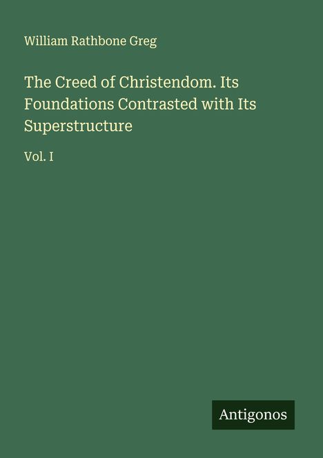 William Rathbone Greg: The Creed of Christendom. Its Foundations Contrasted with Its Superstructure, Buch
