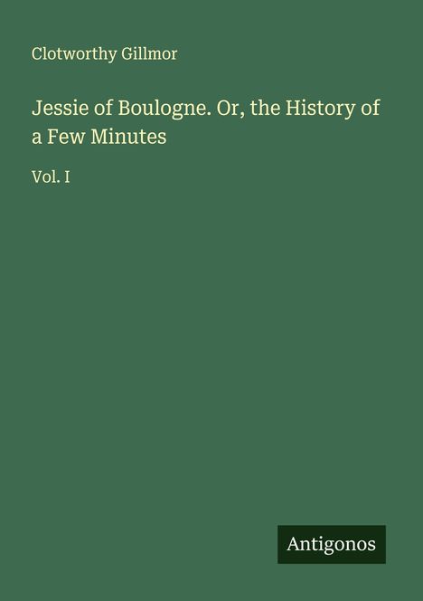 Clotworthy Gillmor: Jessie of Boulogne. Or, the History of a Few Minutes, Buch