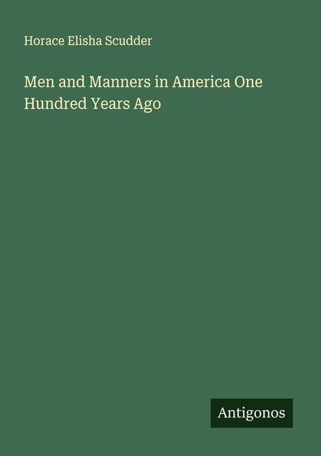 Horace Elisha Scudder: Men and Manners in America One Hundred Years Ago, Buch