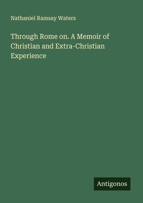 Nathaniel Ramsay Waters: Through Rome on. A Memoir of Christian and Extra-Christian Experience, Buch