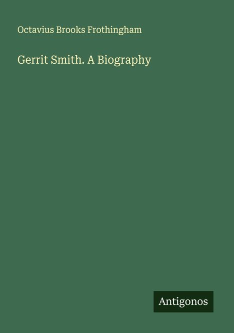Octavius Brooks Frothingham: Gerrit Smith. A Biography, Buch