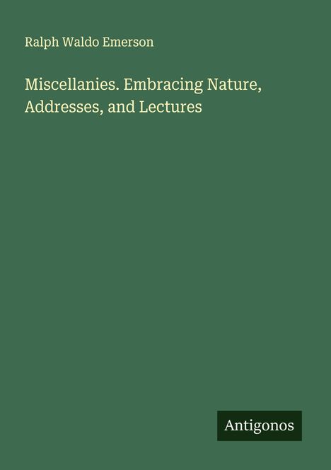 Ralph Waldo Emerson: Miscellanies. Embracing Nature, Addresses, and Lectures, Buch