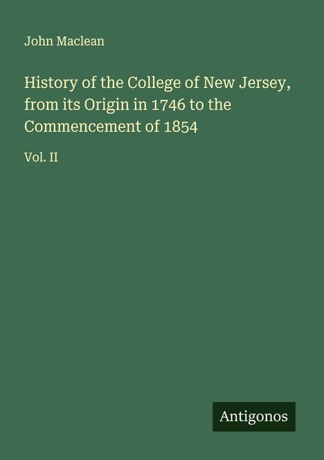 "John Maclean: History of the College of New Jersey, 1746-1854, Vol. II." Grüner Hintergrund, "Antigonos" am Rand.