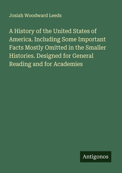 Buchtitel: "A History of the United States of America..." von Josiah Woodward Leeds. Grüner Hintergrund. Logo: Antigonos.