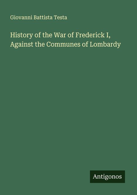 Giovanni Battista Testa: History of the War of Frederick I, Against the Communes of Lombardy, Buch