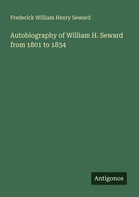Frederick William Henry Seward: Autobiography of William H. Seward from 1801 to 1834, Buch
