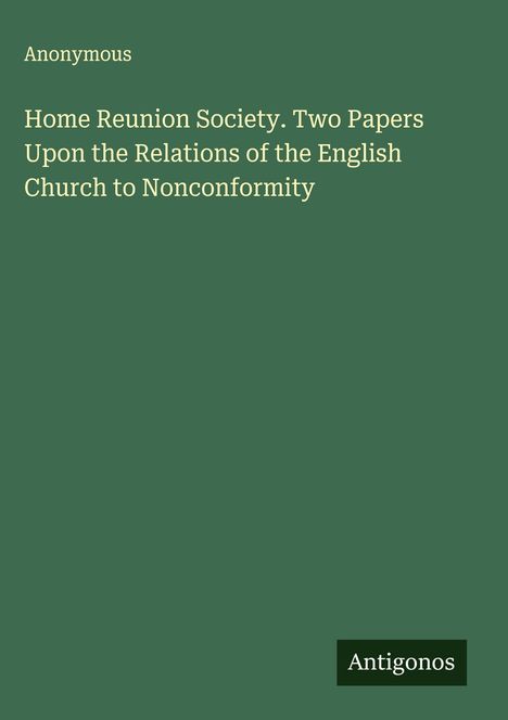 Anonymous: Home Reunion Society. Two Papers Upon the Relations of the English Church to Nonconformity, Buch