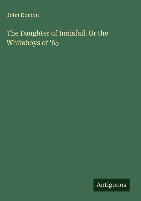 John Donlon: The Daughter of Innisfail. Or the Whiteboys of '65, Buch