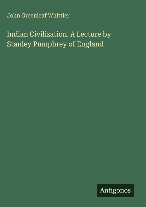 John Greenleaf Whittier: Indian Civilization. A Lecture by Stanley Pumphrey of England, Buch