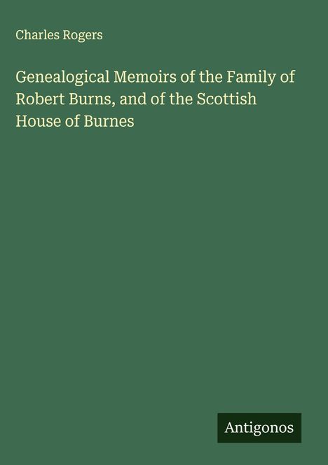 Charles Rogers: Genealogical Memoirs of the Family of Robert Burns, and of the Scottish House of Burnes, Buch