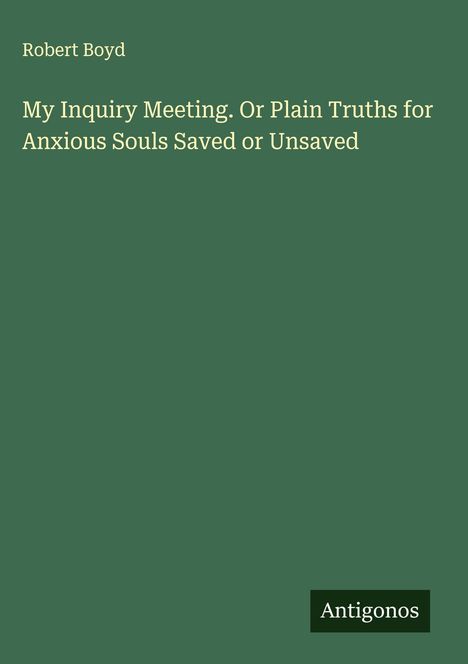 Robert Boyd: My Inquiry Meeting. Or Plain Truths for Anxious Souls Saved or Unsaved, Buch