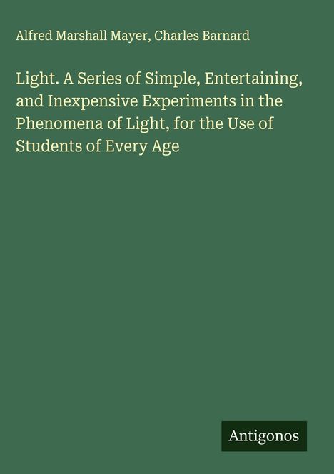 Buchtitel und Autoren: "Light. A Series of Simple, Entertaining, and Inexpensive Experiments in the Phenomena of Light."
