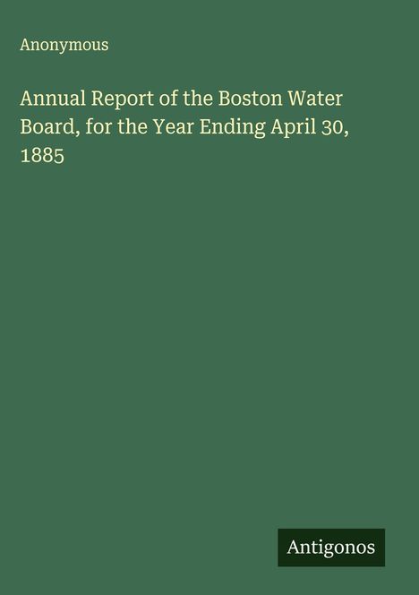 Anonymous: Annual Report of the Boston Water Board, for the Year Ending April 30, 1885, Buch