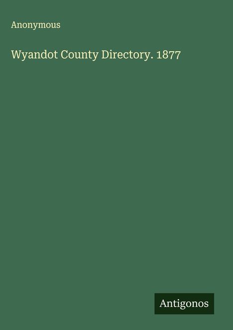 Der Text lautet: "Anonymous. Wyandot County Directory. 1877." Unten rechts steht "Antigonos". Grüner Hintergrund.