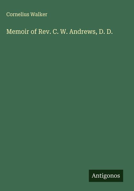 Cornelius Walker: Memoir of Rev. C. W. Andrews, D. D., Buch