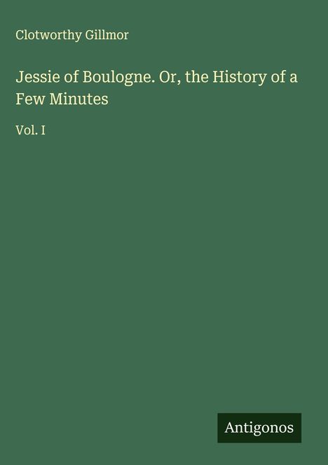 Clotworthy Gillmor: Jessie of Boulogne. Or, the History of a Few Minutes, Buch
