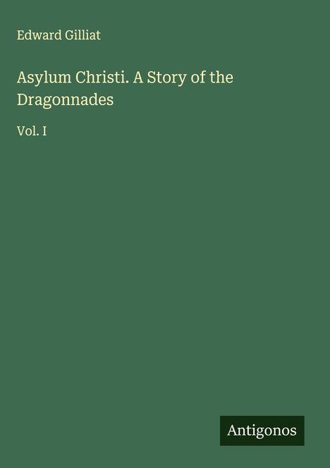 Edward Gilliat: Asylum Christi. A Story of the Dragonnades, Buch