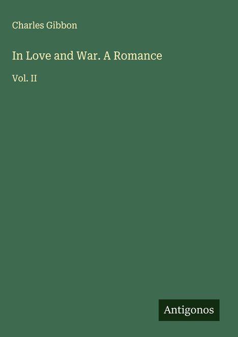 Charles Gibbon, "In Love and War. A Romance, Vol. II", grüner Hintergrund, unten "Antigonos".