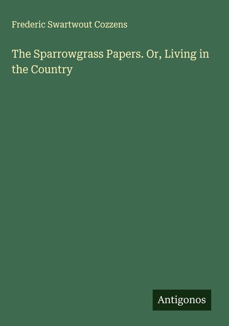 Frederic Swartwout Cozzens: The Sparrowgrass Papers. Or, Living in the Country, Buch