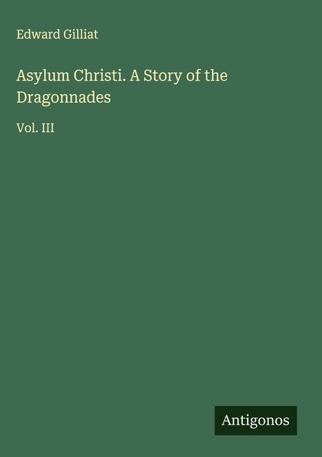 Edward Gilliat: Asylum Christi. A Story of the Dragonnades, Buch
